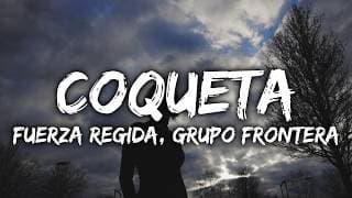 Fuerza Regida, Grupo Frontera - COQUETA (Lyrics)